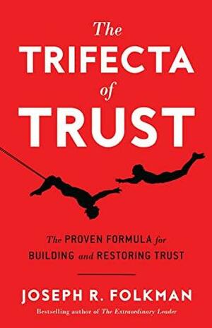 The Trifecta of Trust: The Proven Formula for Building and Restoring Trust by Joseph Folkman