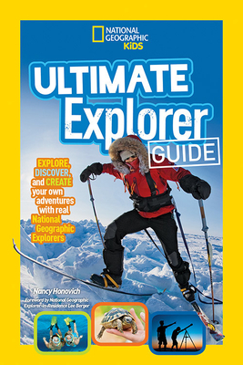 Ultimate Explorer Guide: Explore, Discover, and Create Your Own Adventures with Real National Geographic Explorers as Your Guides! by Nancy Honovich