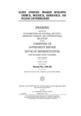 Elusive antidotes: progress developing chemical, biological, radiological, and nuclear countermeasures by Committee on Government Reform (house), United St Congress, United States House of Representatives