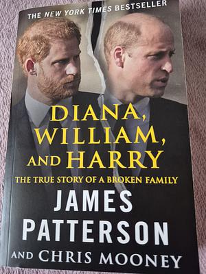 Diana, William, and Harry: The Heartbreaking Story of a Princess and Mother by Chris Mooney, James Patterson