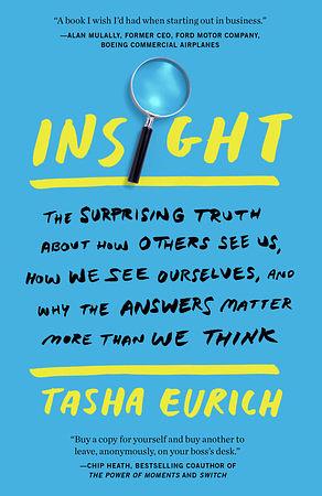 Insight: The Surprising Truth About How Others See Us, How We See Ourselves, and Why the Answers Matter More Than We Think by Tasha Eurich