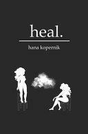 Heal. by Hana Kopernik