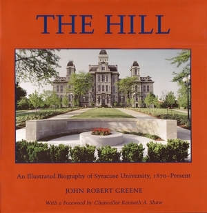 The Hill: An Illustrated Biography of Syracuse University, 1870-Present by John Greene