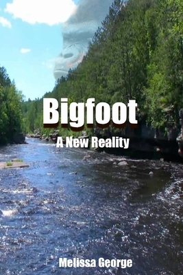 Bigfoot, A New Reality by Melissa George