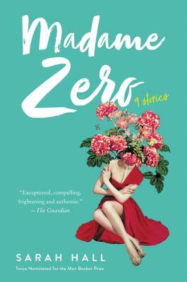 Madame Zero: 9 Stories by Sarah Hall