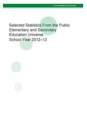 Selected Statistics From the Public Elementary and Secondary Education Universe: School Year 2012-13 by U S Department of Education