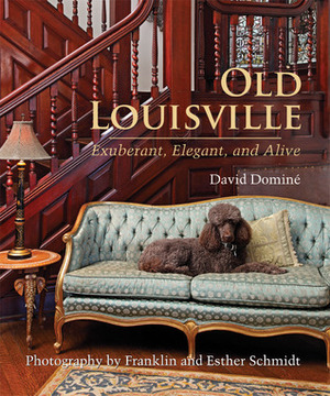 Old Louisville: Exuberant, Elegant, and Alive by Franklin Schmidt, Esther Schmidt, David Domine