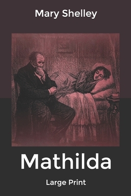 Mathilda: Large Print by Mary Shelley