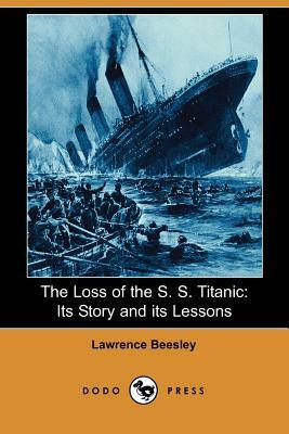 The Loss of the S. S. Titanic: Its Story and Its Lessons (Dodo Press) by Lawrence Beesley