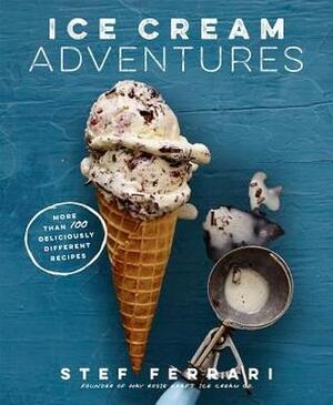 Ice Cream Adventures: More Than 100 Deliciously Different Recipes by Stef Ferrari