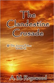 The Clandestine Crusade by A.M. Reynwood