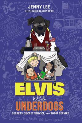 Elvis and the Underdogs: Secrets, Secret Service, and Room Service by Jenny Lee