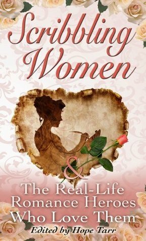 Scribbling Women and the Real-Life Romance Heroes Who Love Them by Hope C. Tarr