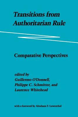 Transitions from Authoritarian Rule: Comparative Perspectives by Philippe C. Schmitter, Laurence Whitehead, Guillermo O'Donnell