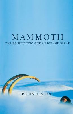 Mammoth: The Resurrection of an Ice Age Giant by Richard Stone