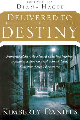 Delivered to Destiny: From Crack Addict to the Military's Fastest Female Sprinter to Pastoring a Diverse and Multicultural Church, Kim's Sto by Kimberly Daniels