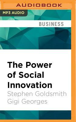 The Power of Social Innovation: How Civic Entrepreneurs Ignite Community Networks for Good by Gigi Georges, Stephen Goldsmith