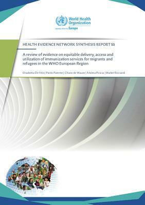 A Review of Evidence on Equitable Delivery, Access and Utilization of Immunization Services for Migrants and Refugees in the Who European Region by Paolo Parente, Elisabetta de Vito, Chiara de Waure