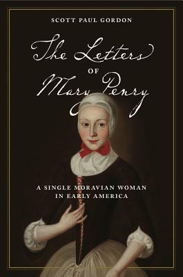 The Letters of Mary Penry: A Single Moravian Woman in Early America by 