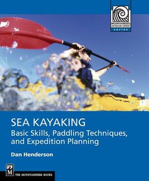 Sea Kayaking: Basic Skills, Paddling Techniques, and Trip Planning by Dan Henderson