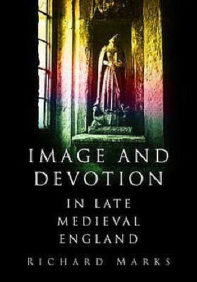 Image and Devotion in Late Medieval England by Richard Marks