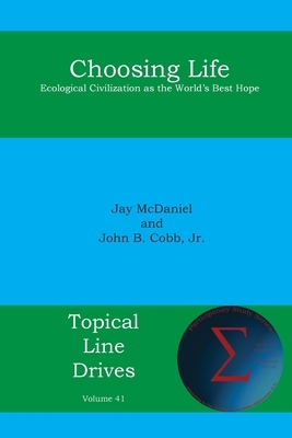 Choosing Life: Ecological Civilization as the World's Best Hope by McDaniel Jay, John B. Cobb