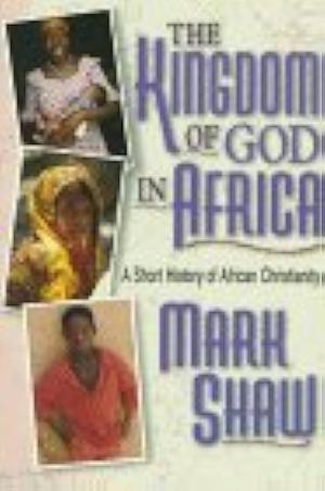 The Kingdom of God in Africa: A Short History of African Christianity by Mark Shaw