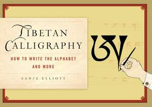Tibetan Calligraphy: How to Write the Alphabet and More by Sanje Elliott