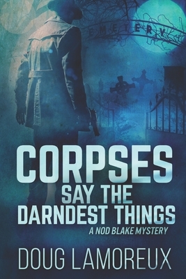 Corpses Say The Darndest Things: Large Print Edition by Doug Lamoreux