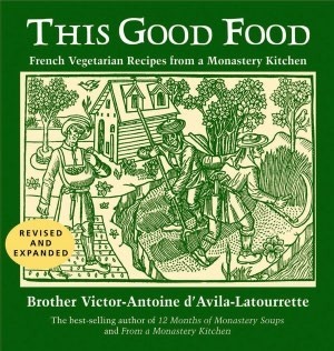 This Good Food: Contemporary French Vegetarian Recipes from a Monastery Kitchen by Victor-Antoine D'Avila-Latourrette