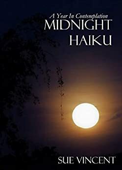 Midnight Haiku: A Year in Contemplation by Sue Vincent
