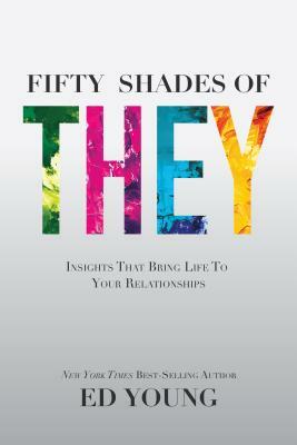 Fifty Shades of They: Insights That Bring Life to Your Relationships by Ed Young