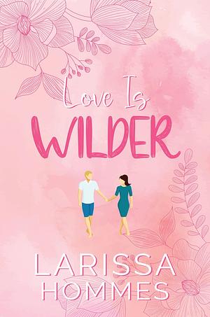 Love Is Wilder by Larissa Hommes, Larissa Hommes