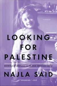 Looking for Palestine: Growing Up Confused in an Arab-American Family by Najla Said