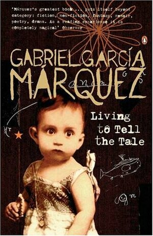 Living to Tell the Tale by Gabriel García Márquez, Gabriel García Márquez, Gabriel García Márquez