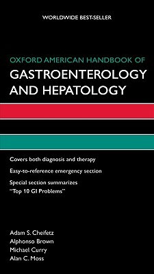 Oxford American Handbook of Gastroenterology and Hepatology by Adam S. Cheifetz, Michael Curry, Alphonso Brown