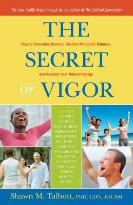 The Secret of Vigor: How to Overcome Burnout, Restore Metabolic Balance, and Reclaim Your Natural Energy by Shawn Talbott