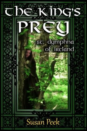 The King's Prey: Saint Dymphna of Ireland by Susan Peek