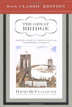 The Great Bridge: The Epic Story of the Building of the Brooklyn Bridge by David McCullough