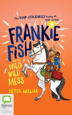 Frankie Fish and the Wild Wild Mess by Peter Helliar