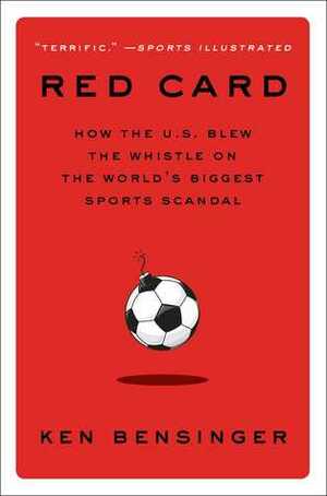 Red Card: How the U.S. Blew the Whistle on the World's Biggest Sports Scandal by Ken Bensinger