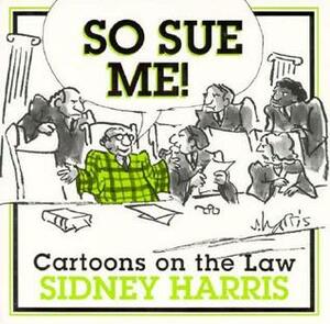 So Sue Me!: So Sue Me! Cartoons on the Law by Sidney Harris