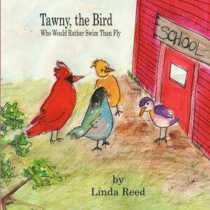 Tawny the Bird: Who Would Rather Swim than Fly by Linda Reed