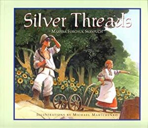 Silver Threads by Marsha Forchuk Skrypuch, Michael Martchenko