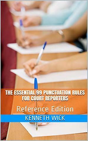 The Essential 99 Punctuation Rules for Court Reporters: Reference Edition by Kenneth a Wick