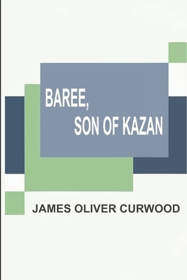Baree, Son of Kazan by James Oliver Curwood