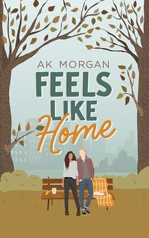 Feels Like Home by A.K. Morgan, A.K. Morgan