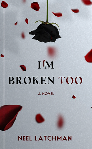 I'm Broken Too  by Neel Latchman