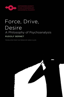 Force, Drive, Desire: A Philosophy of Psychoanalysis by Rudolf Bernet