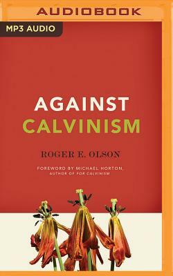 Against Calvinism by Roger E. Olson